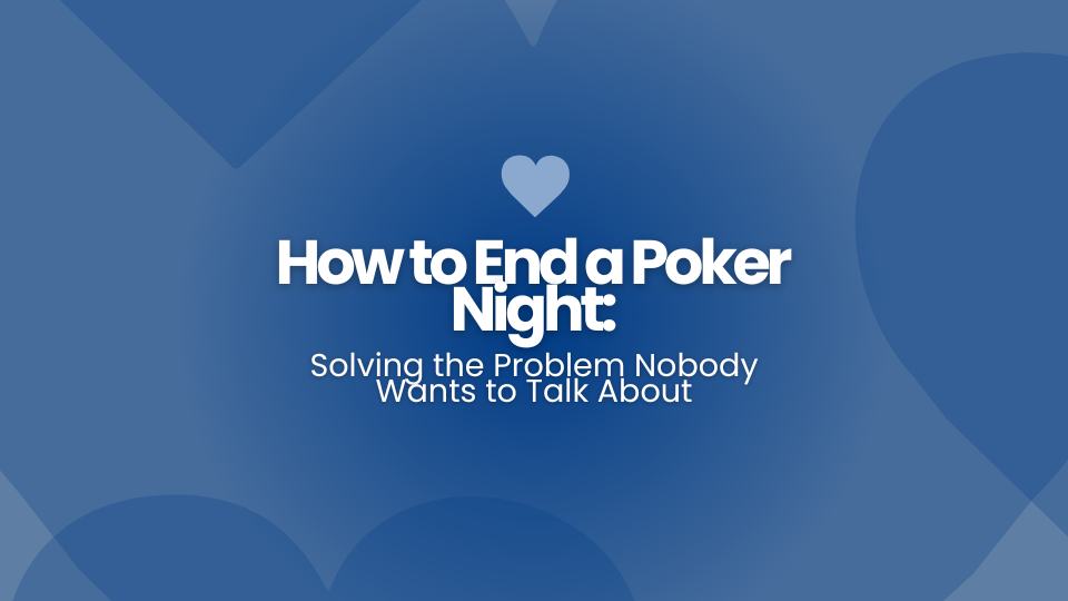 How to End a Poker Night: Solving the Problem Nobody Wants to Talk About