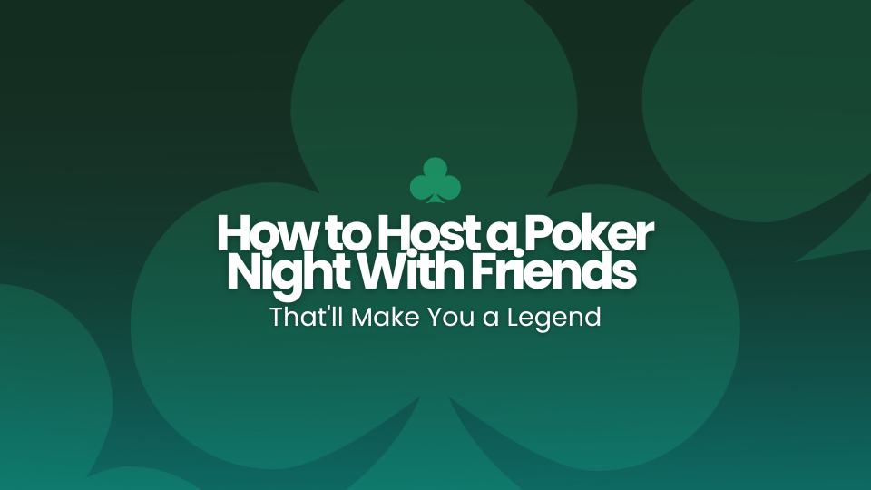 How to Host a Poker Night With Friends That'll Make You a Legend
