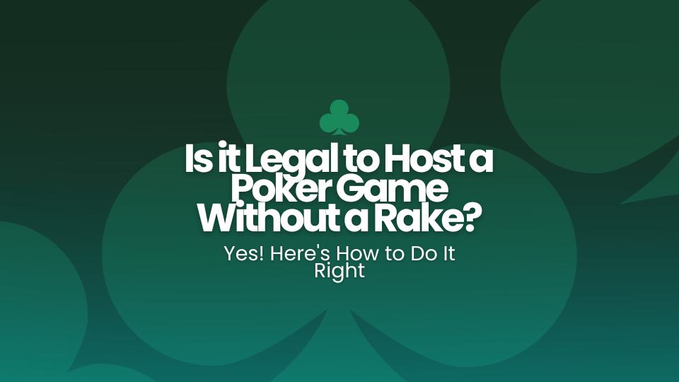 Is it Legal to Host a Poker Game Without a Rake? Yes! Here's How to Do It Right
