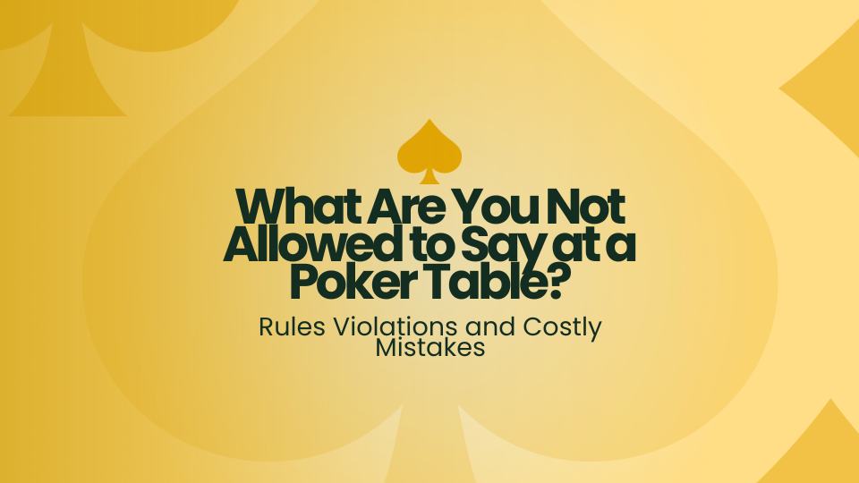 What Are You Not Allowed to Say at a Poker Table? Rules Violations and Costly Mistakes