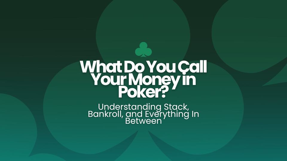 What Do You Call Your Money in Poker? Understanding Stack, Bankroll, and Everything In Between
