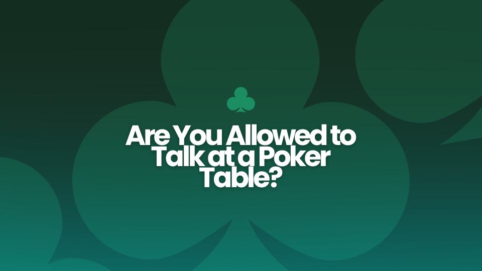 Are You Allowed to Talk at a Poker Table?