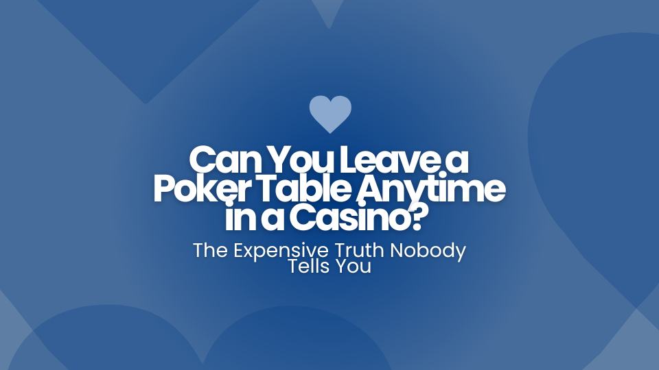 Can You Leave a Poker Table Anytime in a Casino? The Expensive Truth Nobody Tells You