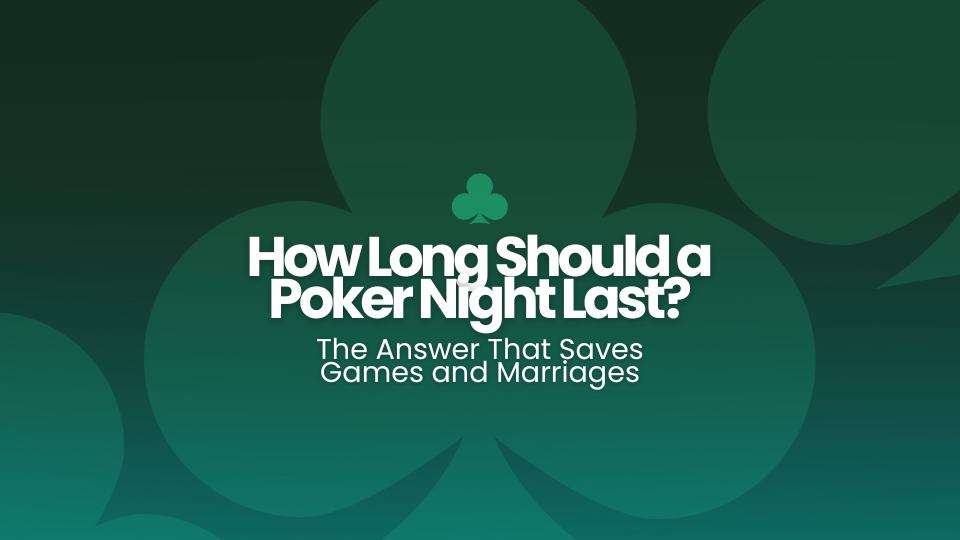 How Long Should a Poker Night Last? The Answer That Saves Games and Marriages