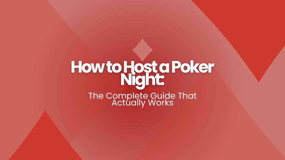 How to Host a Poker Night: The Complete Guide That Actually Works