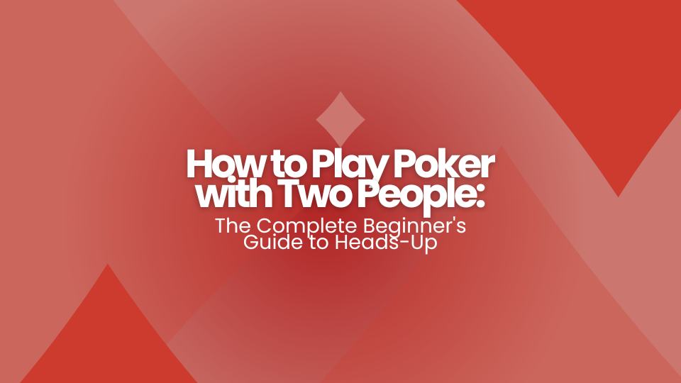How to Play Poker with Two People: The Complete Beginner's Guide to Heads-Up