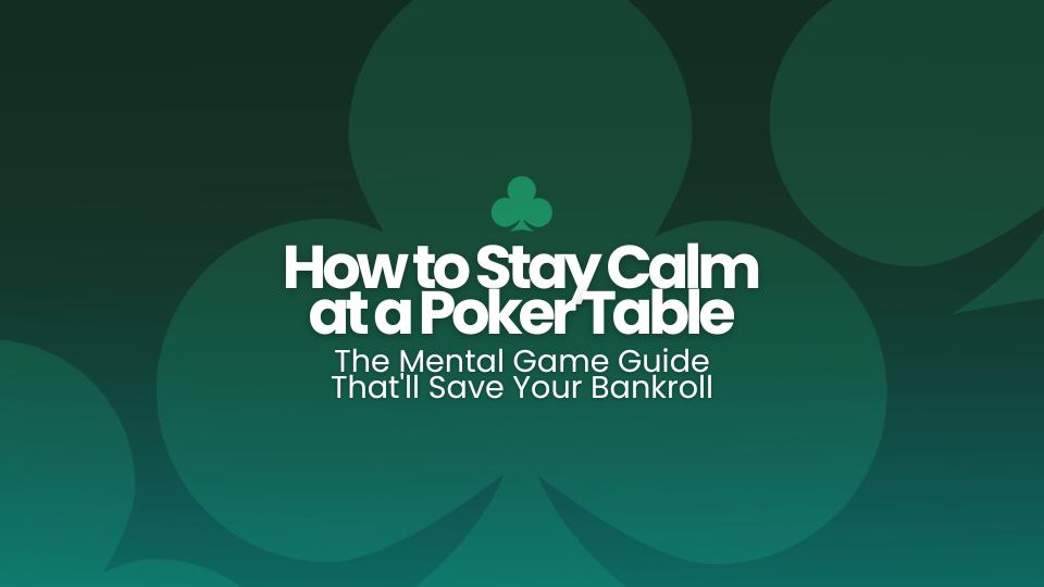 How to Stay Calm at a Poker Table: The Mental Game Guide That'll Save Your Bankroll