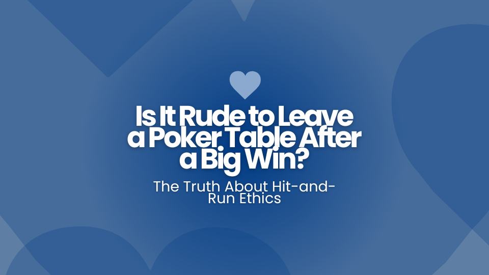 Is It Rude to Leave a Poker Table After a Big Win? The Truth About Hit-and-Run Ethics