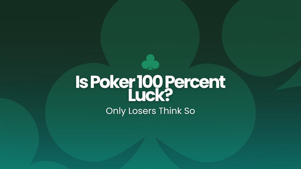 Is Poker 100 Percent Luck? Only Losers Think So