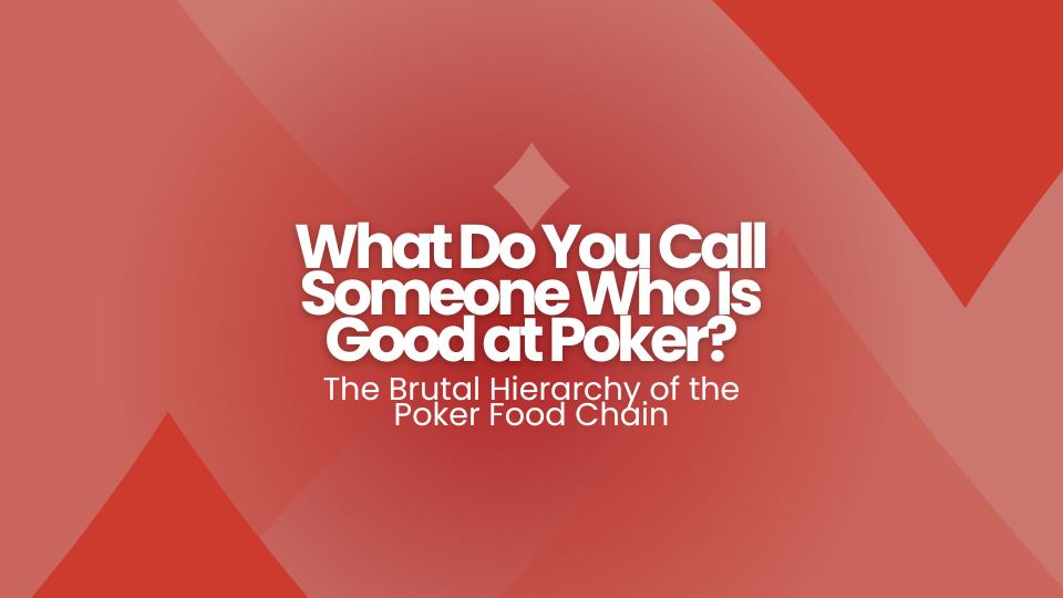 What Do You Call Someone Who Is Good at Poker? The Brutal Hierarchy of the Poker Food Chain