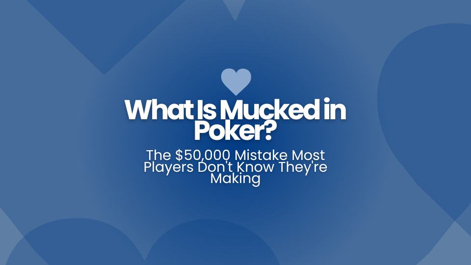 What Is Mucked in Poker? The $50,000 Mistake Most Players Don't Know They're Making