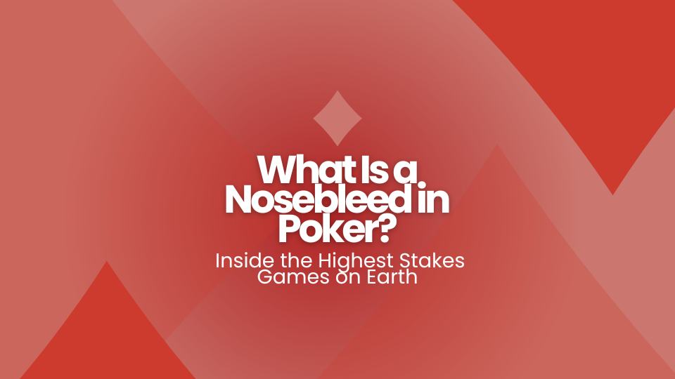 What Is a Nosebleed in Poker? Inside the Highest Stakes Games on Earth