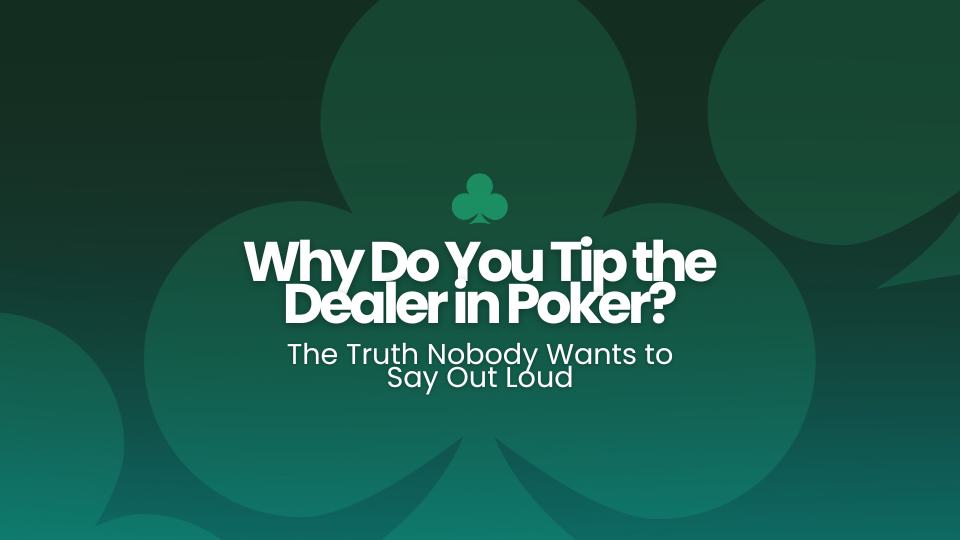 Why Do You Tip the Dealer in Poker? The Truth Nobody Wants to Say Out Loud