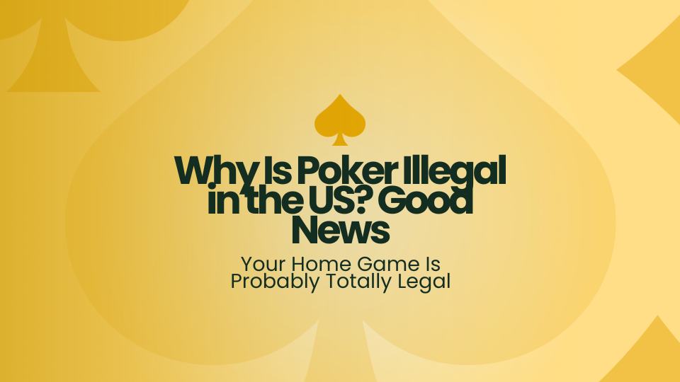 Why Is Poker Illegal in the US? Good News: Your Home Game Is Probably Totally Legal